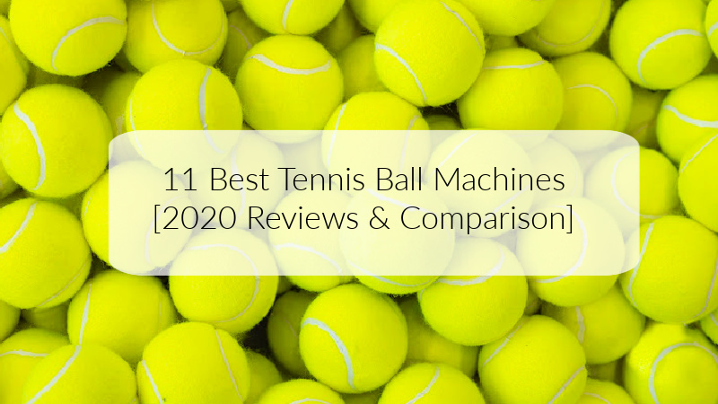 11 Best Tennis Ball Machines [2020 Reviews & Comparison]