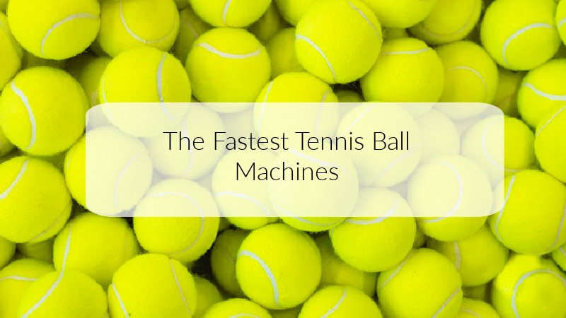 The Fastest Tennis Ball Machines