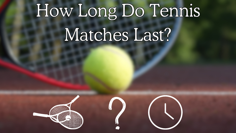 How Long Do Tennis Matches Last?